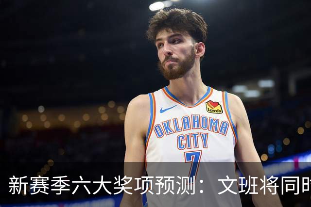 新赛季六大奖项预测：文班将同时拿MVP+DPOY？
