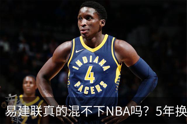 易建联真的混不下NBA吗？5年换4队后才发现，答案可能很意外
