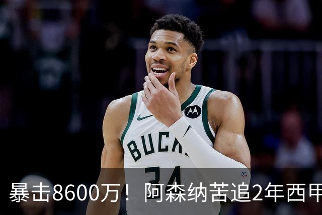 暴击8600万！阿森纳苦追2年西甲飞翼松口，英超三强疯抢悬念拉满