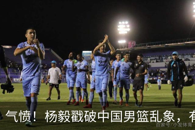 气愤！杨毅戳破中国男篮乱象，有球员装病拒绝国家队，是谁很明朗