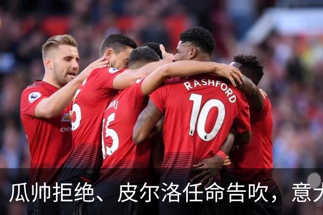 瓜帅拒绝、皮尔洛任命告吹，意大利教练遴选陷入史诗级混乱