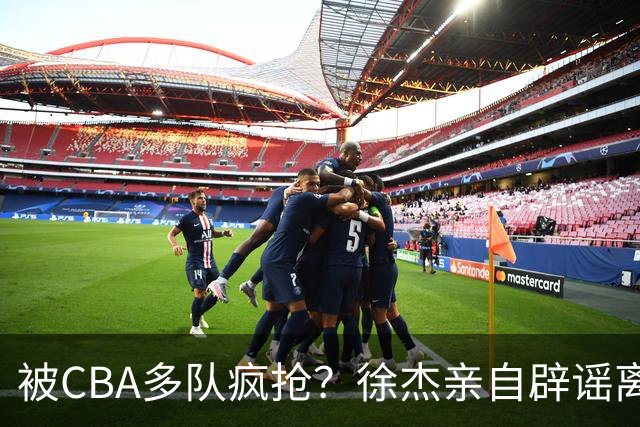 被CBA多队疯抢？徐杰亲自辟谣离队传闻，将留守广东男篮！