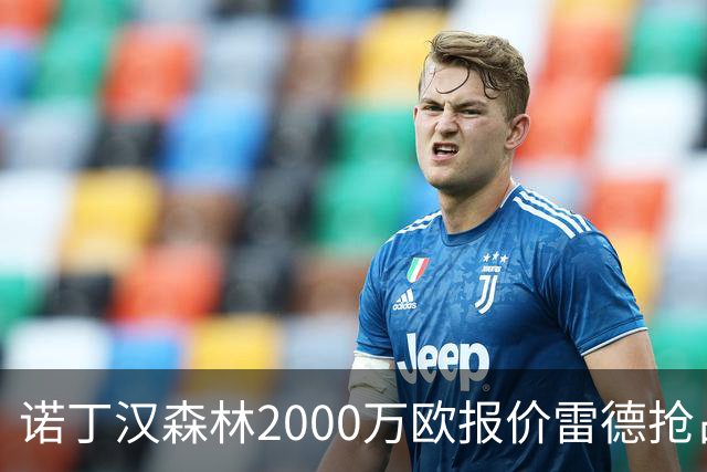 诺丁汉森林2000万欧报价雷德抢占先机，曼联再不动手就晚了