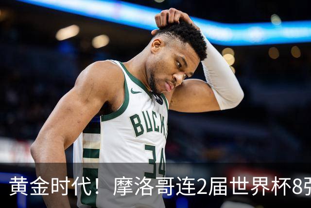 黄金时代！摩洛哥连2届世界杯8强 各级国字号花繁叶茂