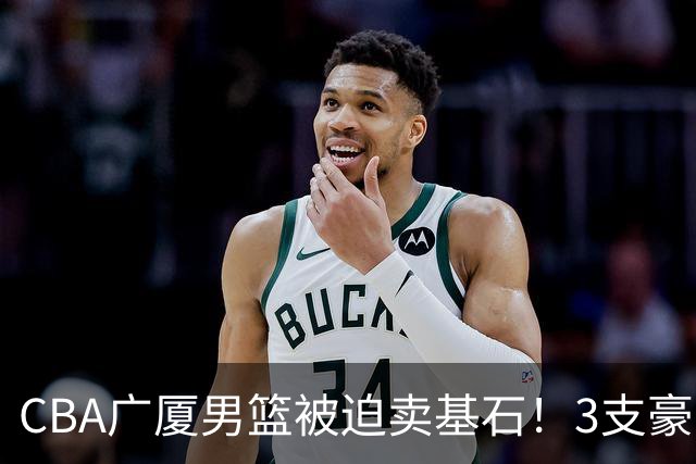 CBA广厦男篮被迫卖基石！3支豪门争抢胡金秋，家乡球队成隐藏黑马
