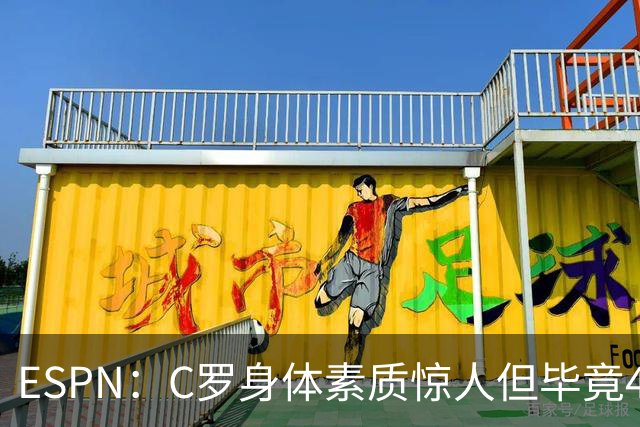 ESPN：C罗身体素质惊人但毕竟41了，哈兰德梅西都轮休他也该轮休