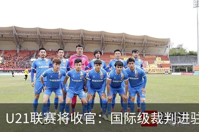 U21联赛将收官：国际级裁判进驻 国脚胡荷韬驰援蓉城